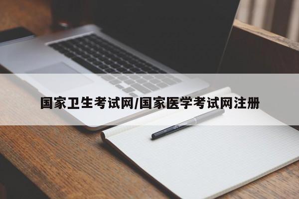 国家卫生考试网/国家医学考试网注册